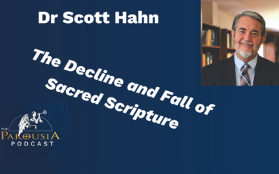 Parousia Podcast – Dr Scott Hahn – ‘The Decline & Fall of Sacred Scripture’