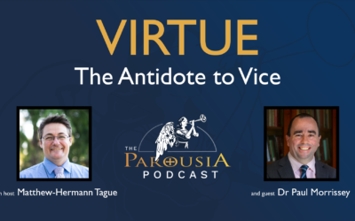 Parousia Podcast – Virtue: The Antidote to Vice – Dr Paul Morrissey with Matthew-Hermann Tague