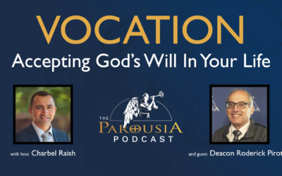 Parousia Podcast – Vocation: Accepting God’s Will In Your Life – Deacon Roderick Pirotta with Charbel Raish