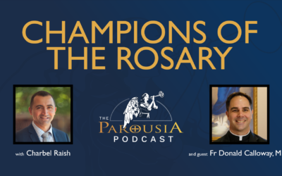 Parousia Podcast – Champions of the Rosary – Fr Donald Calloway, MIC, Hosted by Charbel Raish