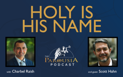 Parousia Podcast – Holy is His Name – Dr Scott Hahn, Hosted by Charbel Raish